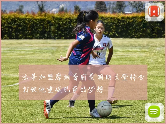法蒂加盟摩纳哥前景明朗戈登转会打破他重返巴萨的梦想